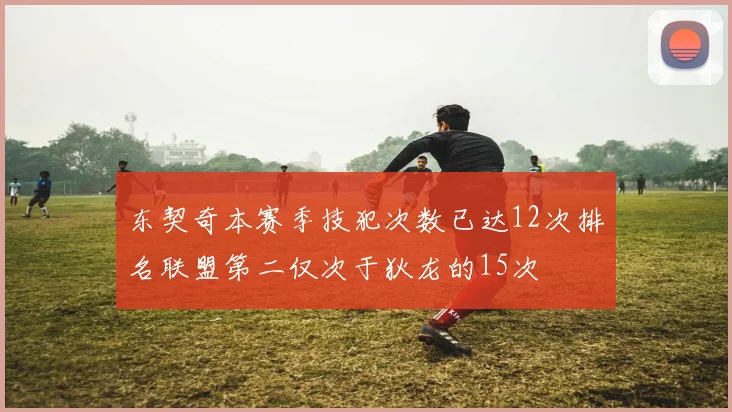 东契奇本赛季技犯次数已达12次排名联盟第二仅次于狄龙的15次
