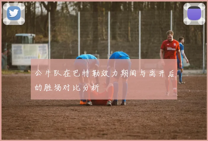 公牛队在巴特勒效力期间与离开后的胜场对比分析